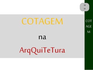 18
39
COT
AGE
M
COTAGEM
na
ArqQuiTeTura
 