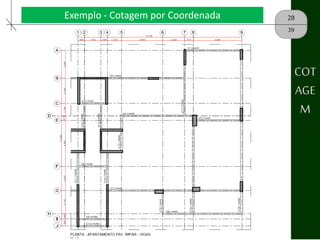 28
39
COT
AGE
M
Exemplo - Cotagem por Coordenada
 