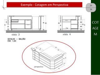 31
39
COT
AGE
M
Exemplo - Cotagem em Perspectiva
 