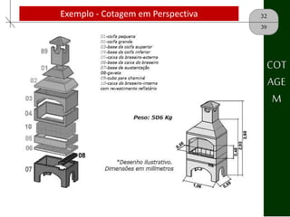 32
39
COT
AGE
M
Exemplo - Cotagem em Perspectiva
 