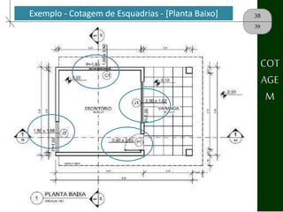 38
39
COT
AGE
M
Exemplo - Cotagem de Esquadrias - [Planta Baixo]
 