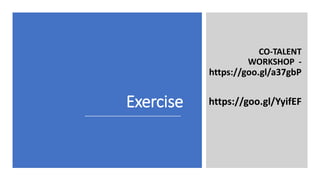 Exercise
CO-TALENT
WORKSHOP -
https://goo.gl/a37gbP
https://goo.gl/YyifEF
 