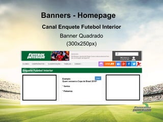 Banners - Homepage
Banner Quadrado
(300x250px)
Canal Enquete Futebol Interior
 