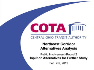 Northeast Corridor
      Alternatives Analysis
       Public Involvement–Round 2
Input on Alternatives for Further Study
             Feb. 7-9, 2012
 