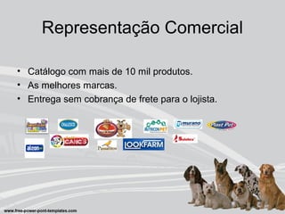 Representação Comercial
• Catálogo com mais de 10 mil produtos.
• As melhores marcas.
• Entrega sem cobrança de frete para o lojista.
 