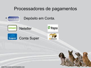 Processadores de pagamentos
• Depósito em Conta.
Neteller
Conta Super
 