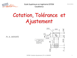 Pr. A. AKHIATE
25/11/2021
ESTEM- Cotation-Ajustement / Pr. A. AKHIATE
Ecole Supérieure en Ingénierie ESTEM
Casablanca
1
 