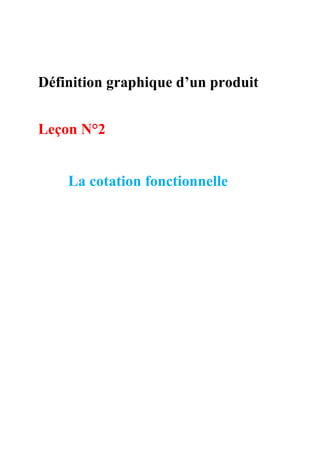 Définition graphique d’un produit
Leçon N°2
La cotation fonctionnelle
 