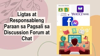 Ligtas at
Responsableng
Paraan sa Pagsali sa
Discussion Forum at
Chat
 