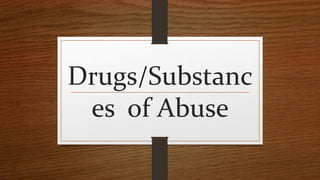 Drugs/Substanc
es of Abuse
 