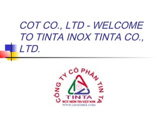 COT CO., LTD - WELCOME
TO TINTA INOX TINTA CO.,
LTD.
 