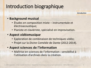 Introduction biographique
S. Côté-Lapointe – Créer à partir d’archives : Démarche et techniques d’un projet exploratoire –...