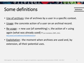 5
Some definitions
• Use of archives: Use of archives by a user in a specific context.
• Usage: the concrete action of a u...