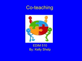 Co-teaching EDIM 510 By: Kelly Shelp 
