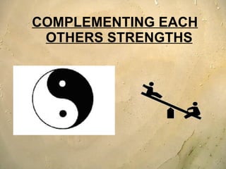 COMPLEMENTING EACH OTHERS STRENGTHS 