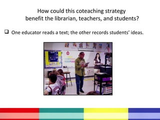 How could this coteaching strategy
benefit the librarian, teachers, and students?
 One educator reads a text; the other r...