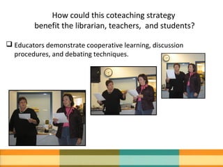 How could this coteaching strategy
benefit the librarian, teachers, and students?
 Educators demonstrate cooperative lear...
