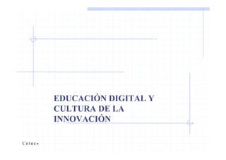 EDUCACIÓN DIGITAL Y
CULTURA DE LA
INNOVACIÓN
 