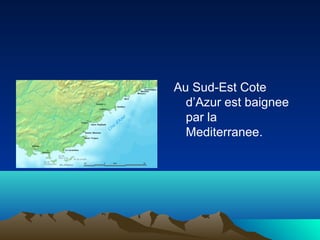 Au Sud-Est Cote
d’Azur est baignee
par la
Mediterranee.

 