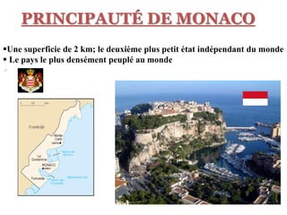 PRINCIPAUTÉ DE MONACO
Une superficie de 2 km; le deuxième plus petit état indépendant du monde
 Le pays le plus densément peuplé au monde

 
