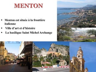 MENTON
 Menton est située à la frontière
italienne
 Ville d’art et d’histoire
 La basilique Saint Michel Archange
 