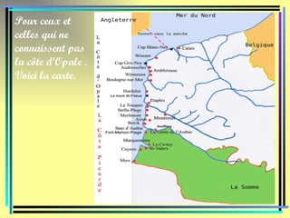 Pour ceux et celles qui ne connaissent pas la côte d’Opale . Voici la carte. 