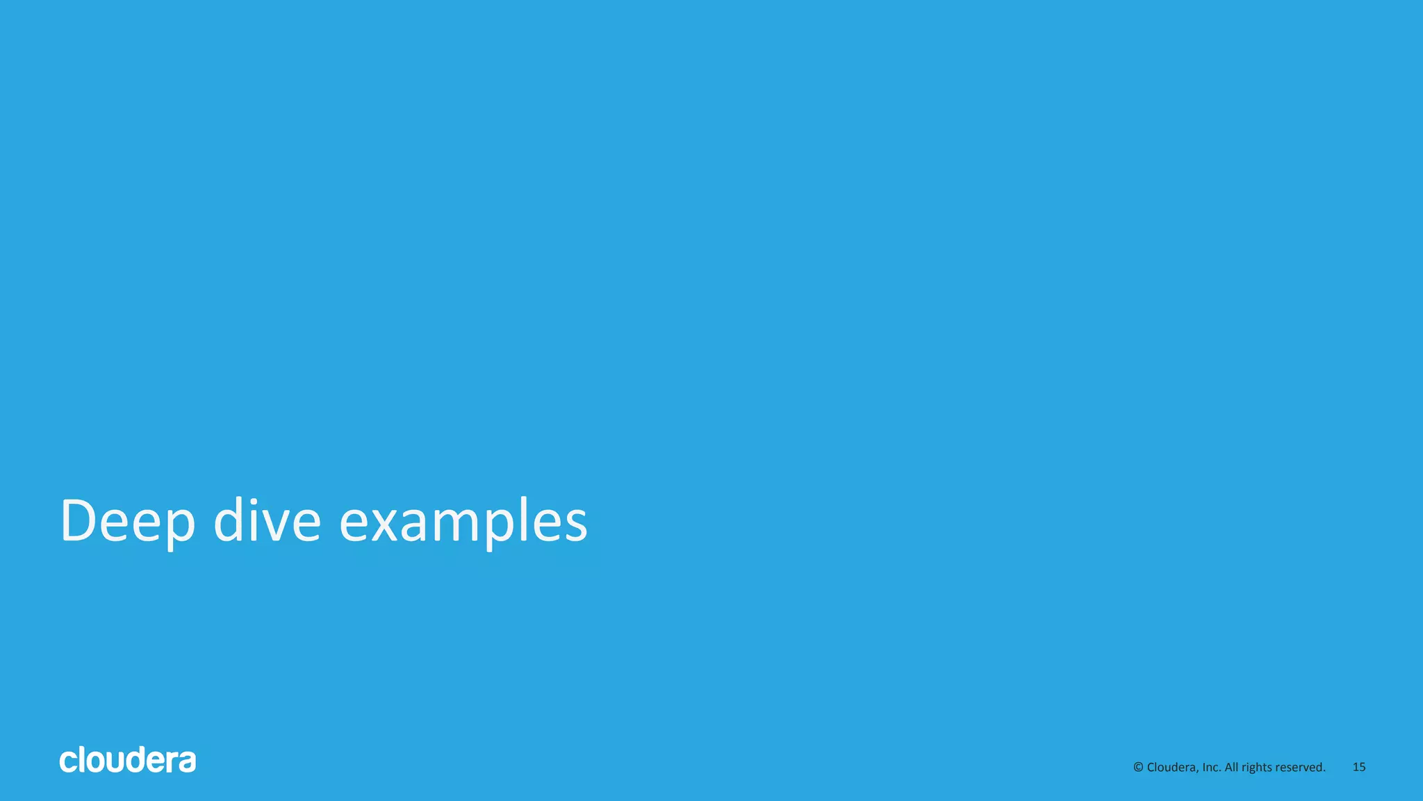 15© Cloudera, Inc. All rights reserved.
Deep dive examples
 