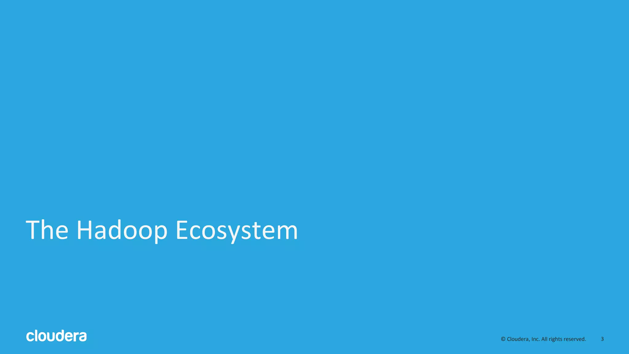 3© Cloudera, Inc. All rights reserved.
The Hadoop Ecosystem
 