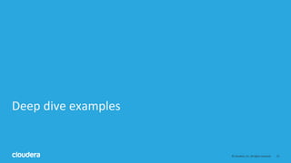 15© Cloudera, Inc. All rights reserved.
Deep dive examples
 