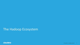 3© Cloudera, Inc. All rights reserved.
The Hadoop Ecosystem
 