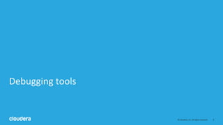 8© Cloudera, Inc. All rights reserved.
Debugging tools
 