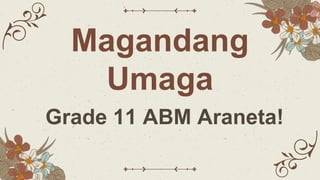 Magandang
Umaga
Grade 11 ABM Araneta!
 