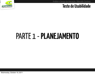 Análise e Design de Interação / Marcello Cardoso

                                                             Teste de Usabilidade




                  PARTE 1 - PLANEJAMENTO



Wednesday, October 19, 2011   sequência de uso
 