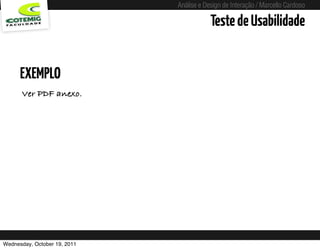 Análise e Design de Interação / Marcello Cardoso

                                                             Teste de Usabilidade


      EXEMPLO
      Ver PDF anexo.




Wednesday, October 19, 2011   sequência de uso
 