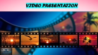 VIDEO PRESENTATION
 