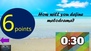 How will you define
melodrama?
6points
 