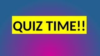 QUIZ TIME!!
 