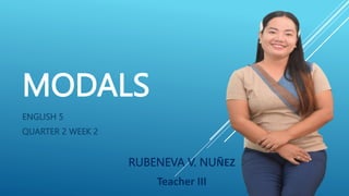 MODALS
ENGLISH 5
QUARTER 2 WEEK 2
RUBENEVA V. NUÑEZ
Teacher III
 