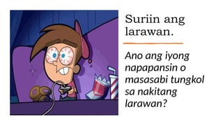 Suriin ang
larawan.
Ano ang iyong
napapansin o
masasabi tungkol
sa nakitang
larawan?
 