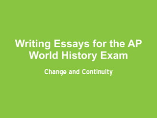 Writing Essays for the AP World History Exam Change and Continuity 