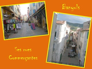 Banyuls
Ses rues
Commerçantes
 