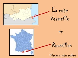 La cote
Vermeille
en
Roussillon
Cliquez a votre rythme
 