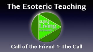 The Esoteric Teaching
Call of the Friend 1: The Call
 