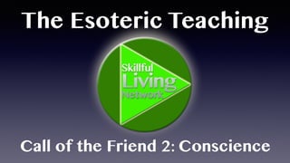 The Esoteric Teaching
Call of the Friend 2: Conscience
 