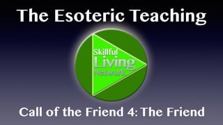 The Esoteric Teaching
Call of the Friend 4: The Friend
 
