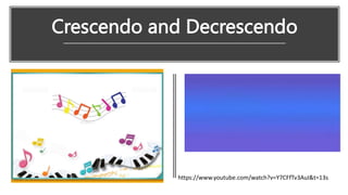 Crescendo and Decrescendo
https://www.youtube.com/watch?v=Y7CFfTv3AuI&t=13s
 