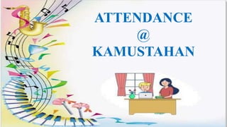 ATTENDANCE
@
KAMUSTAHAN
 