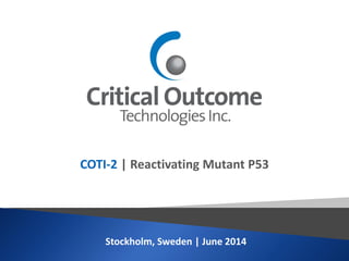 Stockholm, Sweden | June 2014
COTI-2 | Reactivating Mutant P53
 