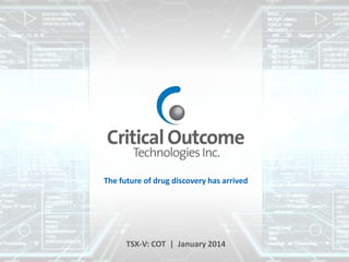 The future of drug discovery has arrived

TSX-V: COT | January 2014

 