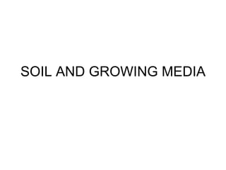 SOIL AND GROWING MEDIA
 